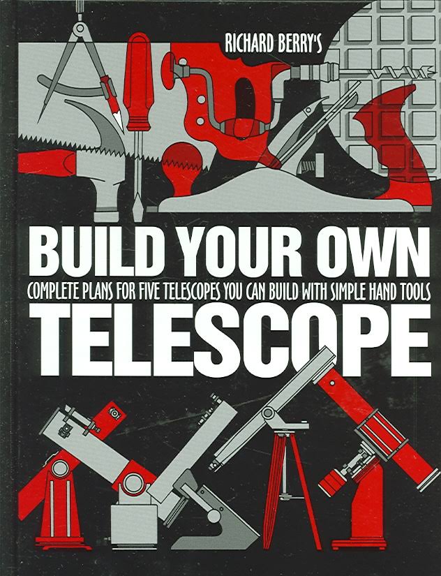 BUILD YOUR OWN TELESCOPE. COMPLETE PLANS FOR FIVE TELESCOPES YOU CAN BUILD WITH SIMPLE HANDS TOOLS 1