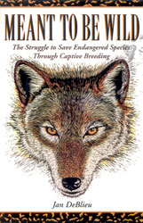 MEANT TO BE WILD. THE STRUGGLE TO SAVE ENDANGERED SPECIES THROUGH CAPTIVE BREEDING 1