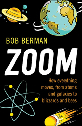 ZOOM. HOW EVERYTHING MOVES, FROM ATOMS AND GALAXIES TO BLIZZARDS AND BEES 1