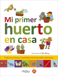 MI PRIMER HUERTO EN CASA. CULTIVA TUS FRUTAS Y HORTALIZAS DE FORMA FÁCIL Y DIVERTIDA 1