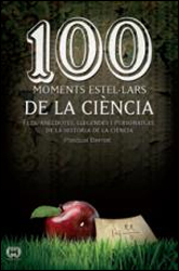 100 MOMENTS ESTEL·LARS DE LA CIÈNCIA. FETS, ANÈCDOTES, LLEGENDES I PERSONATGES 1