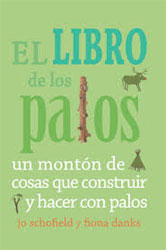 EL LIBRO DE LOS PALOS. UN MONTÓN DE COSAS QUE CONSTRUIR Y HACER CON PALOS 1