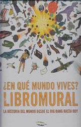¿EN QUÉ MUNDO VIVES? LIBROMURAL LA HISTORIA DEL MUNDO DESDE EL BIG BANG HASTA HOY 1