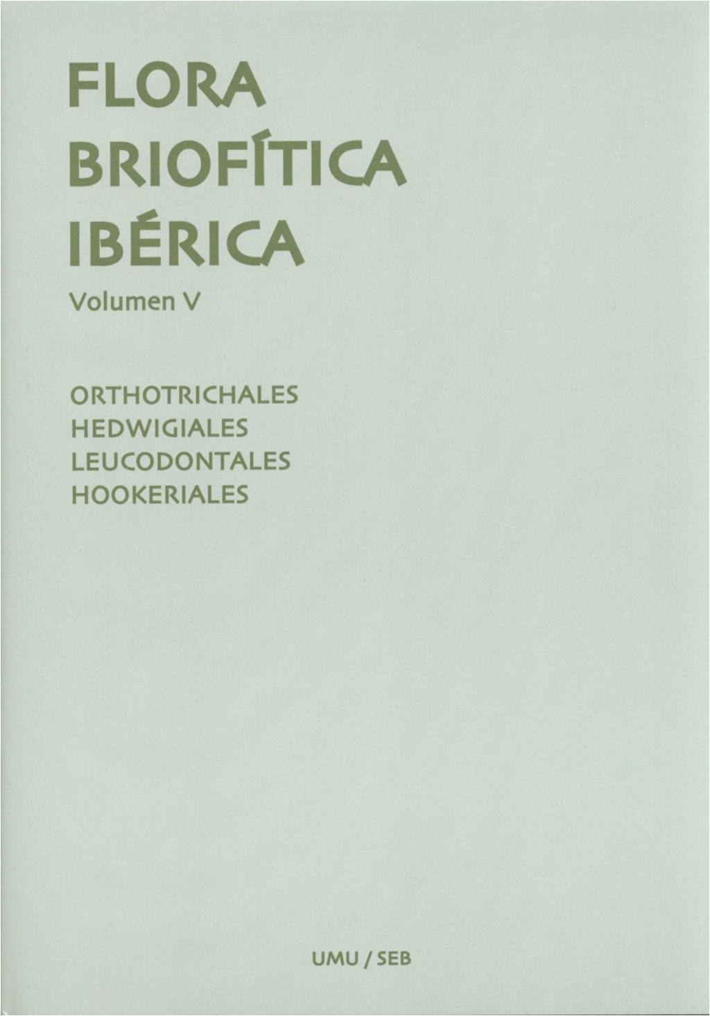 FLORA BRIOFÍTICA IBÉRICA. VOLUMEN 5. ORTHOTRICHALES, HEDWIGIALES, LEUCODONTALES, HOOKERIALES 1