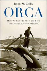ORCA. HOW WE CAME TO KNOW AND LOVE THE OCEAN'S GREATEST PREDATOR 1