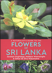 A NATURALIST'S GUIDE TO THE FLOWERS OF SRI LANKA. DARSHANI SINGHALAGE, NADEERA, WEERASINGHE &AMP; GEHAN DE SILVA WIJEYERATNE 1