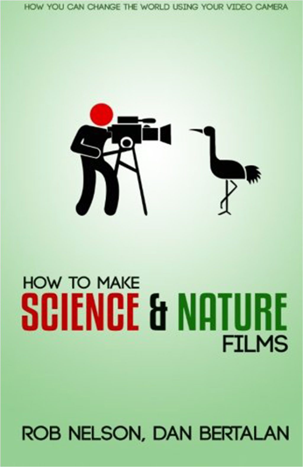 HOW TO MAKE SCIENCE AND NATURE FILMS. A GUIDE FOR EMERGING DOCUMENTARY FILMMAKERS 1