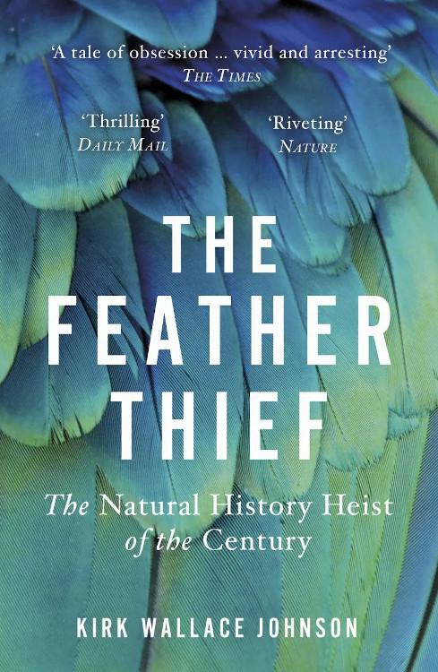 THE FEATHER THIEF. THE NATURAL HISTORY HEIST OF THE CENTURY 1