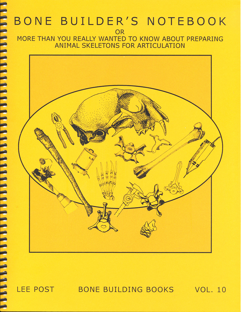 BONEBUILDER'S NOTEBOOK OR MORE THAN YOU REALLY WANTED TO KNOW ABOUT PREPARING ANIMAL SKELETONS FOR ARTICULATION 1