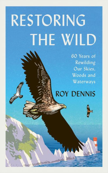 RESTORING THE WILD. SIXTY YEARS OF REWILDING OUR SKIES, WOODS AND WATERWAYS 1