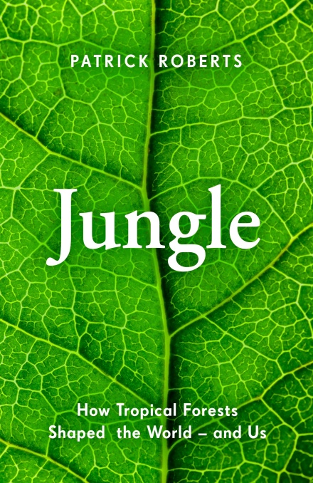 JUNGLE: HOW TROPICAL FORESTS SHAPED THE WORLD AND US 1