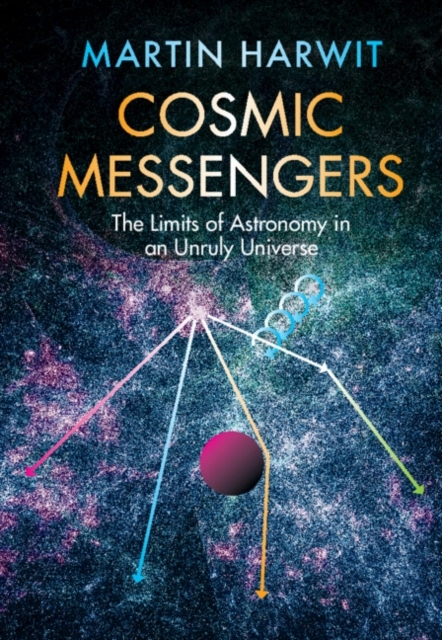 COSMIC MESSENGERS. THE LIMITS OF ASTRONOMY IN A UNRULY UNIVERSE 1