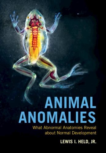 ANIMAL ANOMALIES. WHAT ABNORMAL ANATOMIES REVEAL ABOUT NORMAL DEVELOPMENT 1