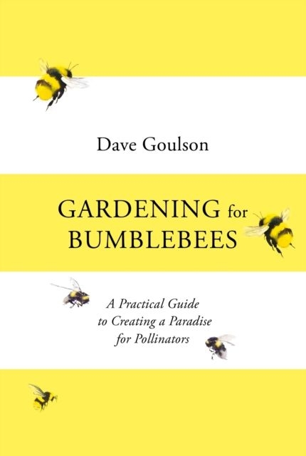GARDENING FOR BUMBLEBEES: A PRACTICAL GUIDE TO CREATING A PARADISE FOR POLLINATORS 1