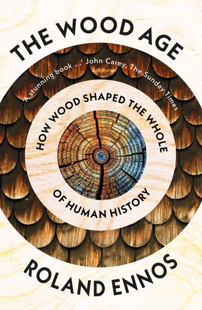 THE WOOD AGE. HOW ONE MATERIAL SHAPED THE WHOLE OF HUMAN HISTORY 1