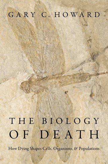 THE BIOLOGY OF DEATH. HOW DYING SHAPES CELLS, ORGANISMS, AND POPULATIONS 1