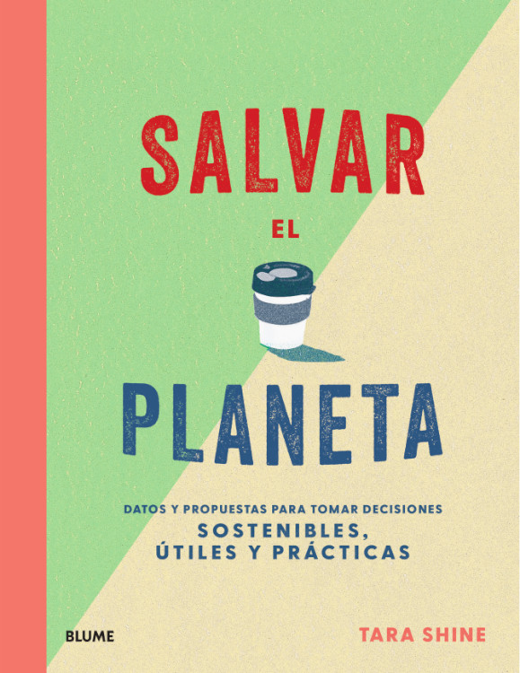 SALVAR EL PLANETA: DATOS Y PROPUESTAS PARA TOMAR DECISIONES SOSTENIBLES, UTILES Y PRACTICAS 1
