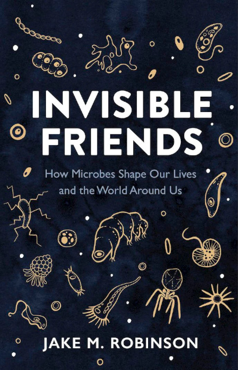 INVISIBLE FRIENDS. HOW MICROBES SHAPE OUR LIVES AND THE WORLD AROUND US 1