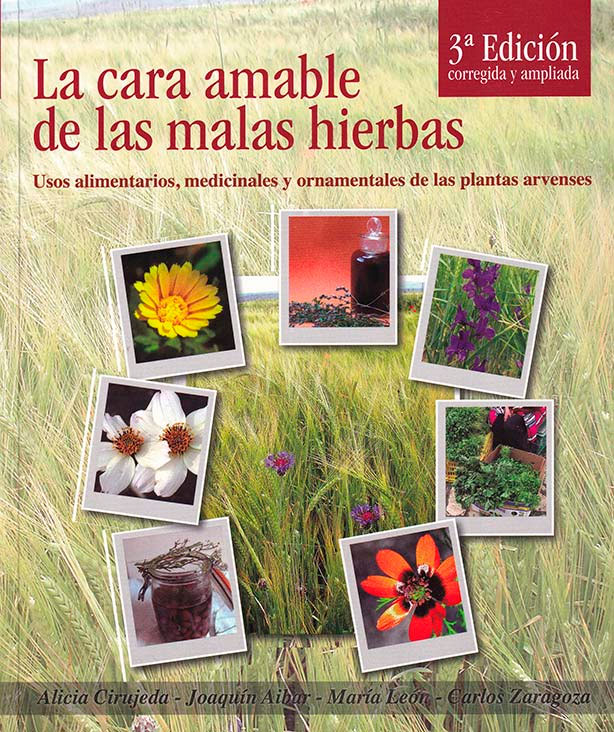 LA CARA AMABLE DE LAS MALAS HIERBAS. USOS ALIMENTARIOS, MEDICINALES Y ORNAMENTALES DE LAS PLANTAS ARVENSES 1