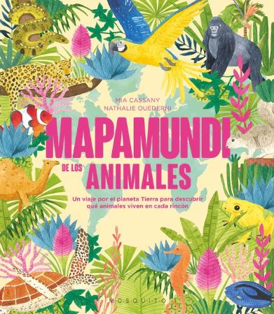 MAPAMUNDI DE LOS ANIMALES. UN VIAJE POR EL PLANETA TIERRA PARA DESCUBRIR QUE ANIMALES VIVEN EN CADA 1