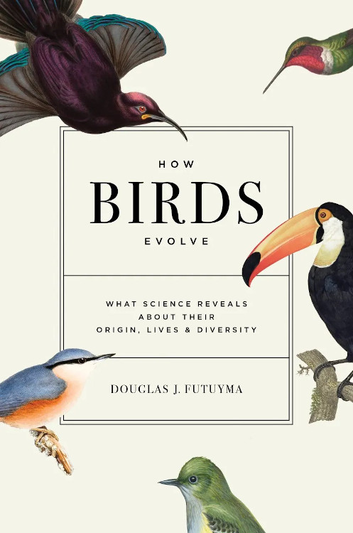 HOW BIRDS EVOLVE. WHAT SCIENCE REVEALS ABOUT THEIR ORIGIN, LIVES &AMP; DIVERSITY 1