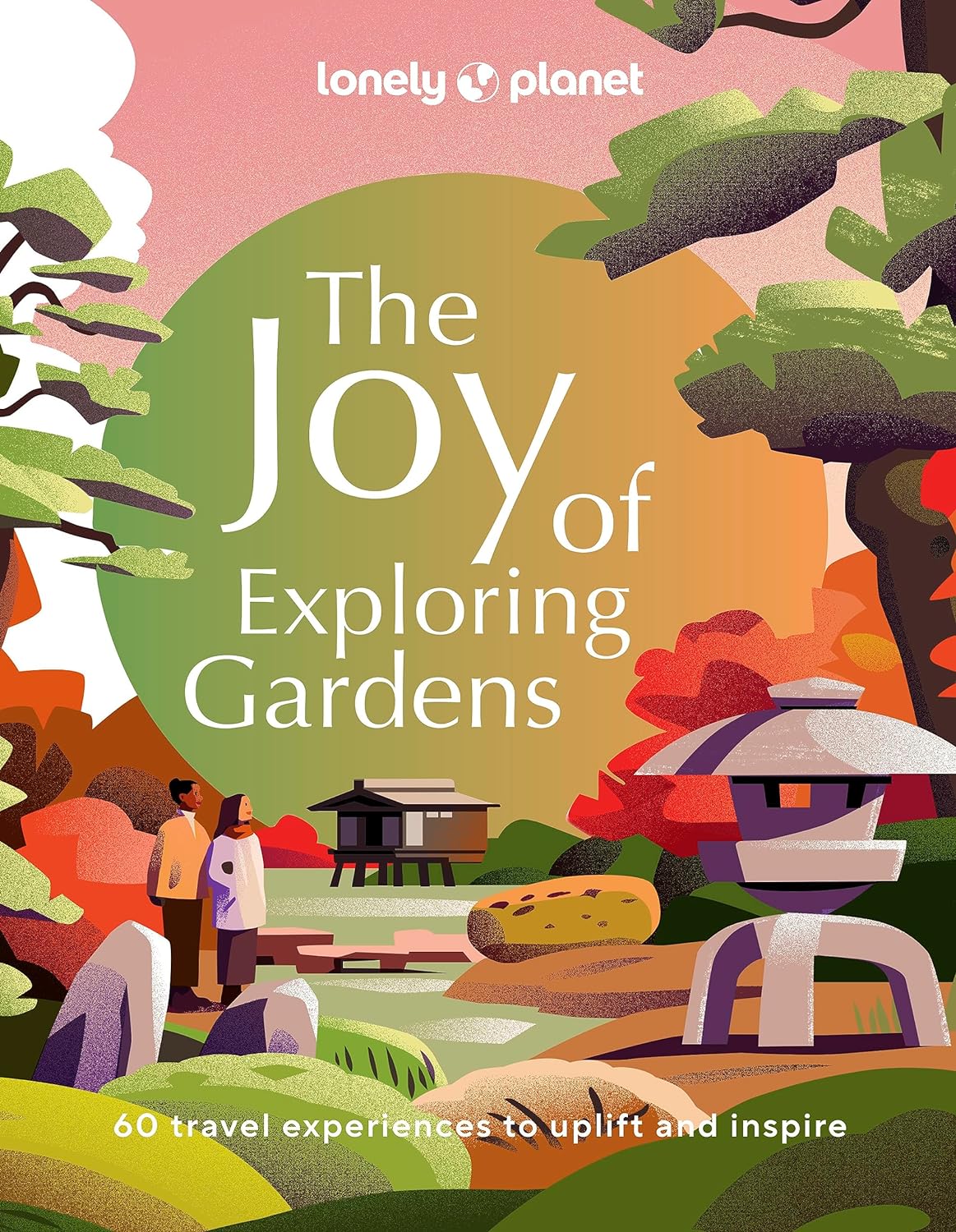 THE JOY OF EXPLORING GARDENS. 60 TRAVEL EXPERIENCES TO UPLIFT AND INSPIRE 1