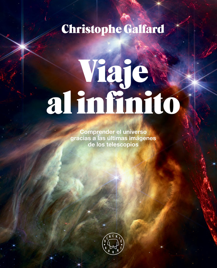 VIAJE AL INFINITO. COMPRENDER EL UNIVERSO GRACIAS A LAS ÚLTIMAS IMÁGENES DE LOS TELESCOPIOS 1