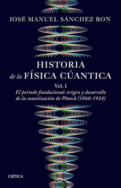 HISTORIA DE LA FÍSICA CUÁNTICA. VOLUMEN I. EL PERIODO FUNDACIONAL. ORIGEN Y DESARROLLO DE LA CUANTIZACIÓN DE PLANK (1860-1924) 1