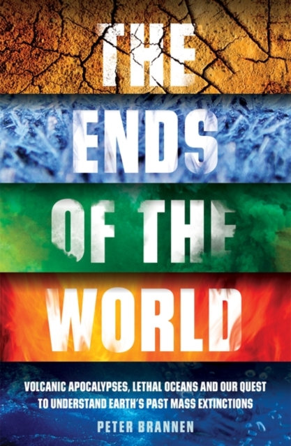 THE ENDS OF THE WORLD: VOLCANIC APOCALYPSES, LETHAL OCEANS AND OUR QUEST TO UNDERSTAND EARTH'S PAST MASS EXTINTIONS 1