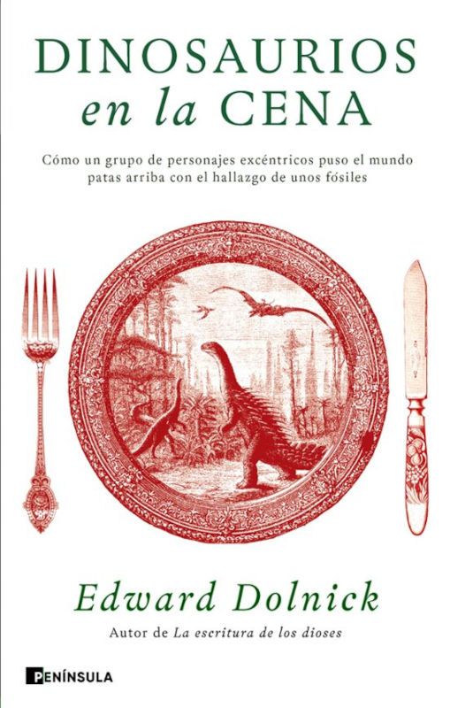 DINOSAURIOS EN LA CENA. CÓMO UN GRUPO DE PERSONAJES EXCÉNTRICOS PUSO EL MUNDO PATAS ARRIBA CON EL HALLAZGO DE UNOS FÓSILES 1