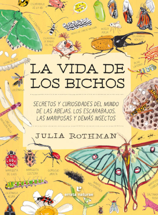 LA VIDA DE LOS BICHOS. SECRETOS Y CURIOSIDADES DEL MUNDO DE LAS ABEJAS, LOS ESCARABAJOS, LAS MARIPOSAS Y DEMÁS INSECTOS 1