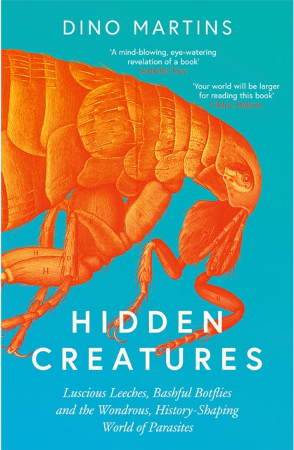 HIDDEN CREATURES. LUSCIOUS LEECHES, BASHFUL BOTFLIES AND THE WONDROUS, HISTORY-SHAPING WORLD OF PARASITES 1
