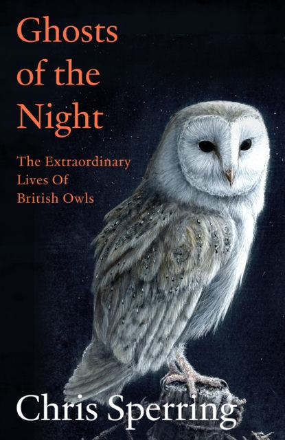 GHOSTS OF THE NIGHT: THE EXTRAORDINARY LIVES OF BRITISH OWLS 1