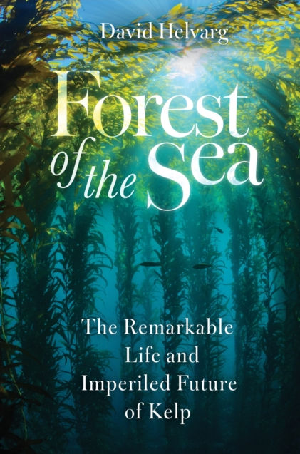 FOREST OF THE SEA. THE REMARKABLE LIFE AND IMPERILED FUTURE OF KELP 1