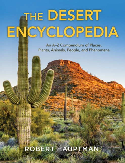 THE DESERT ENCYCLOPEDIA: AN A-Z COMPENDIUM OF PLACES, PLANTS, ANIMALS, PEOPLE AND PHENOMENA 1