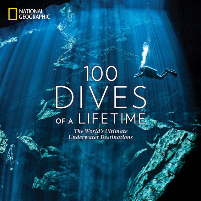 100 DIVES OF A LIFETIME: THE WORLD'S ULTIMATE UNDERWATER DESTINATIONS 1