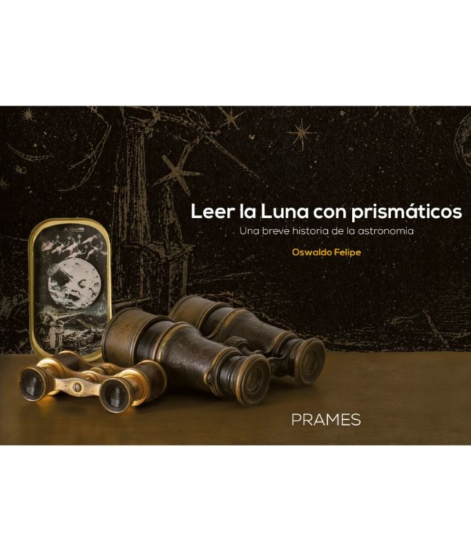 LEER LA LUNA CON PRISMÁTICOS. UNA BREVE HISTORIA DE LA ASTRONOMÍA 1