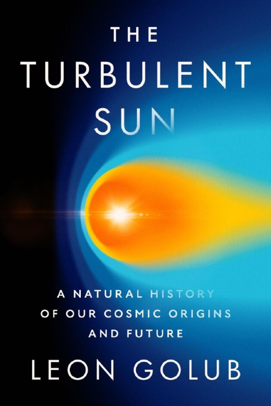 A TURBULENT SUN. A NATURAL HISTORY OF OUR COSMIC ORIGINS AND FUTURE 1