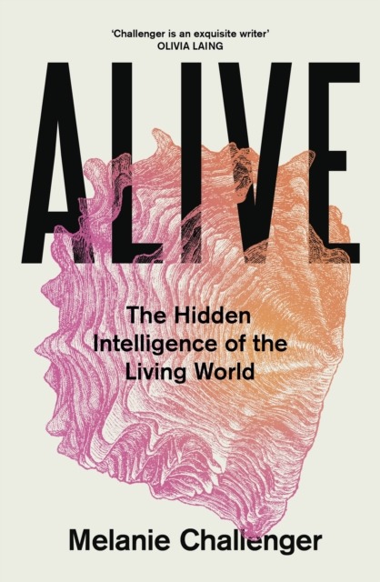 ALIVE. THE HIDDEN INTELLIGENCE OF THE LIVING WORLD 1