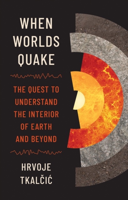 WHEN WORLDS QUAKE. THE QUEST TO UNDERSTAND THE INTERIOR OF EARTH AND BEYOND 1
