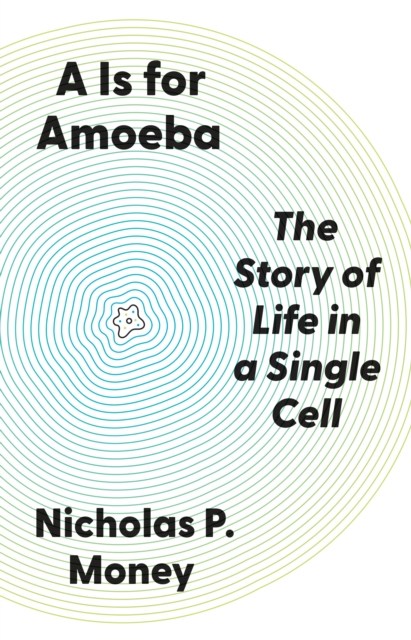 A IS FOR AMOEBA. THE STORY OF LIFE IN A SINGLE CELL 1