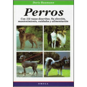 PERROS. CON 112 RAZAS DESCRITAS. SU SELECCIÓN, MANTENIMIENTO, CUIDADOS Y ALIMENTACIÓN