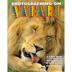 PHOTOGRAPHING ON SAFARI, A FIELD GUIDE TO WILDLIFE PHOTOGRAPHY IN EAST AFRICA