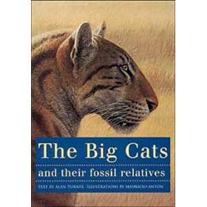 THE BIG CATS AND THEIR FOSSIL RELATIVES: AN ILLUSTRATED GUIDE TO THEIR EVOLUTION AND NATURAL HISTORY