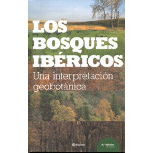 LOS BOSQUES IBÉRICOS. UNA INTERPRETACIÓN GEOBOTÁNICA. 4A EDICIÓN REVISADA