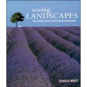 SEEING LANDSCAPES. THE CREATIVE PROCESS BEHIND GREAT PHOTOGRAPHS