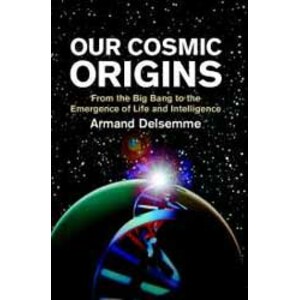 OUR COSMIC ORIGINS. FROM THE BIG BANG TOTHE EMERGENCE OF LIFE AND INTELLIGENCE
