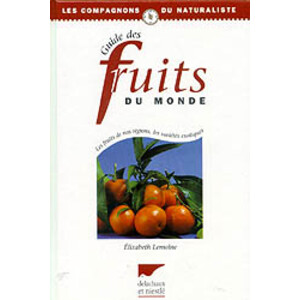 GUIDE DES FRUITS DU MONDE. LES FRUITS DE NOS RÉGIONS, LES VARÉTÉS EXOTIQUES