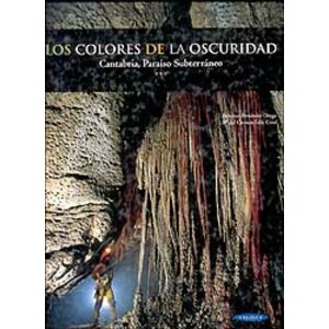 LOS COLORES DE LA OSCURIDAD. CANTABRIA PARAÍSO SUBTERRÁNEO