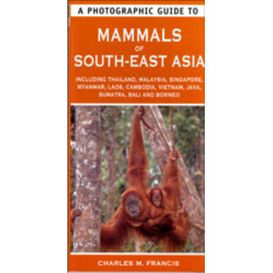 A PHOTOGRAPHIC GUIDE TO MAMMALS OF SOUTH-EAST ASIA INCLUDING THAILAND, MALAYSIA, SINGAPORE, MYANMAR, LAOS, CAMBODIA, VIETNAM, JAVA, SUMATRA, BALI &AMP